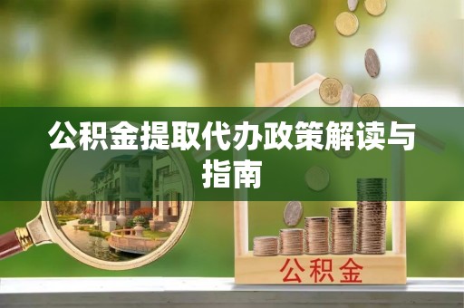 洱源公积金提取代办政策解读与指南