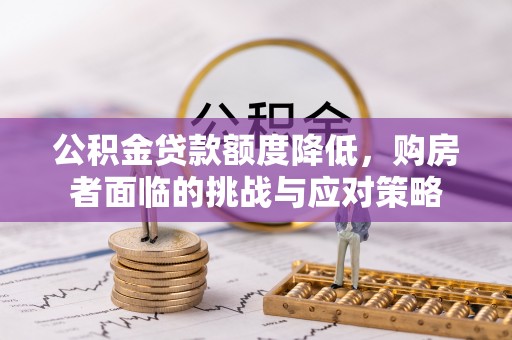 洱源公积金贷款额度降低，购房者面临的挑战与应对策略