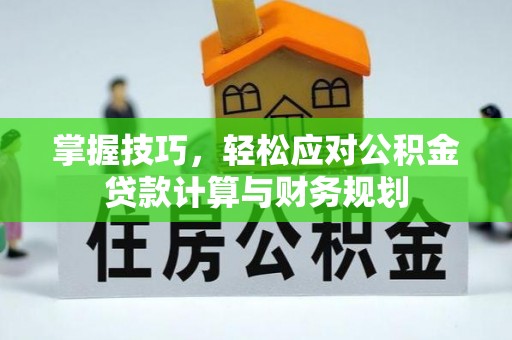 洱源掌握技巧，轻松应对公积金贷款计算与财务规划