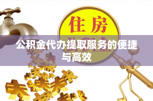 洱源公积金代办提取服务的便捷与高效