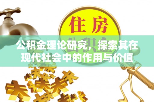 洱源公积金理论研究，探索其在现代社会中的作用与价值