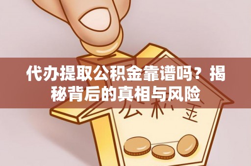 洱源代办提取公积金靠谱吗？揭秘背后的真相与风险