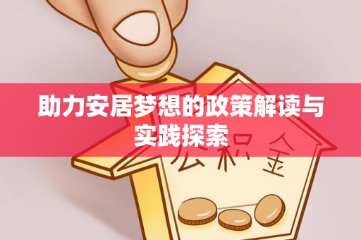 洱源助力安居梦想的政策解读与实践探索