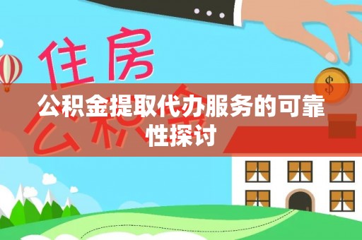 洱源公积金提取代办服务的可靠性探讨