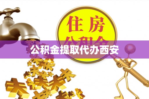 洱源公积金提取代办西安